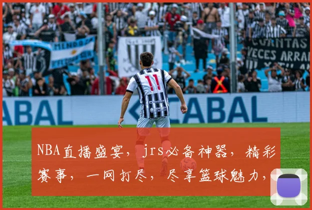 NBA直播盛宴，jrs必备神器，精彩赛事，一网打尽，尽享篮球魅力，不容错过
