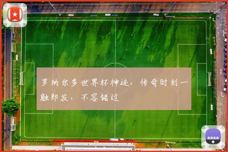 罗纳尔多世界杯神迹，传奇时刻一触即发，不容错过